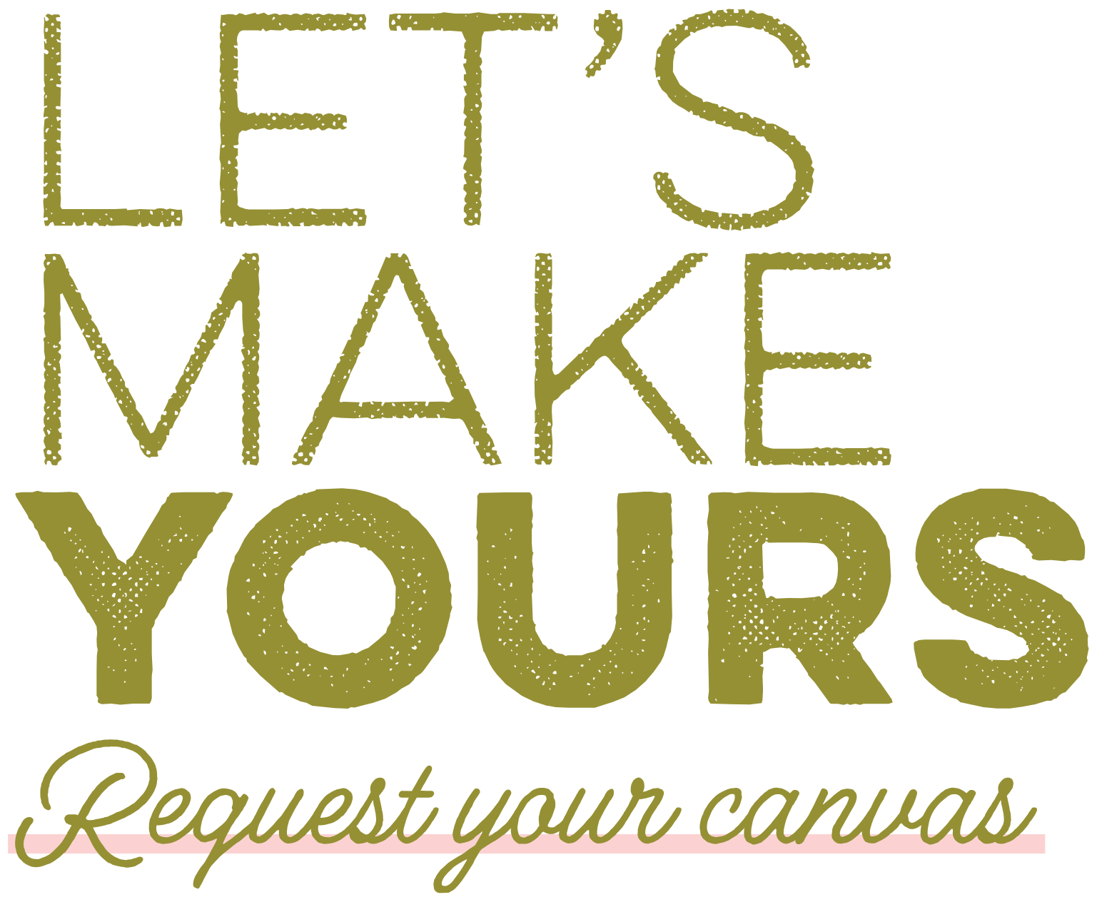 Let's make yours. Request your canvas